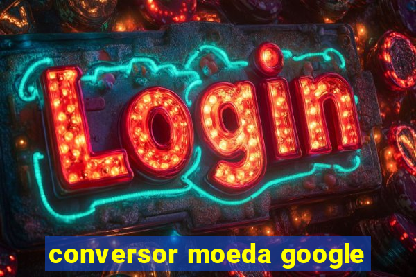 conversor moeda google